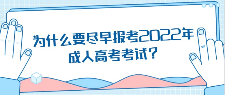 为什么要尽早报考2022年成人高考考试？