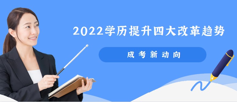 成考新动向，2022学历提升四大改革趋势